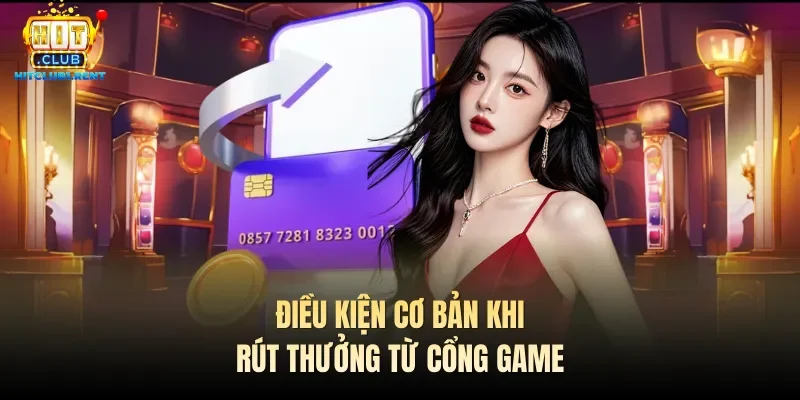 Điều kiện cơ bản khi rút thưởng từ cổng game