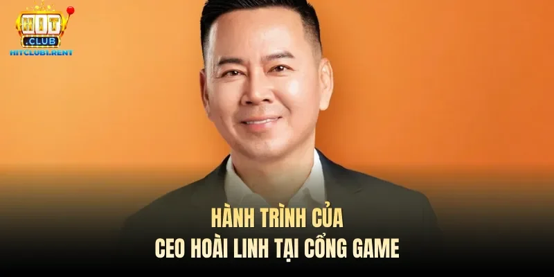 Hành trình của CEO Hoài Linh tại cổng game