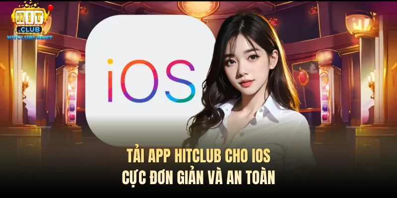 Tải app Hitclub cho IOS cực đơn giản và an toàn